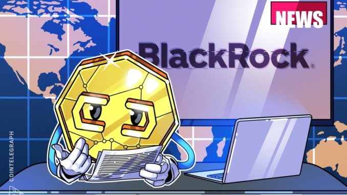 BlackRock ‘BUIDL’ tokenized fund triples in 3 weeks as Bitcoin stalls